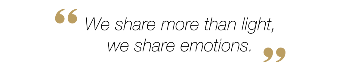 We share more than light, we share emotions.